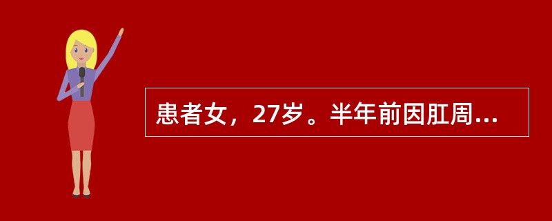 患者女，27岁。半年前因肛周皮下脓肿切开引流，之后局部皮肤反复红肿、破溃，局部有