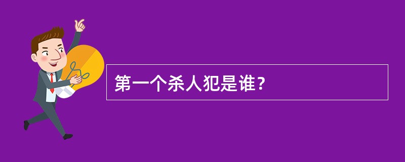 第一个杀人犯是谁？