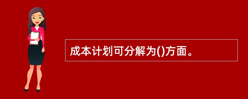 成本计划可分解为()方面。