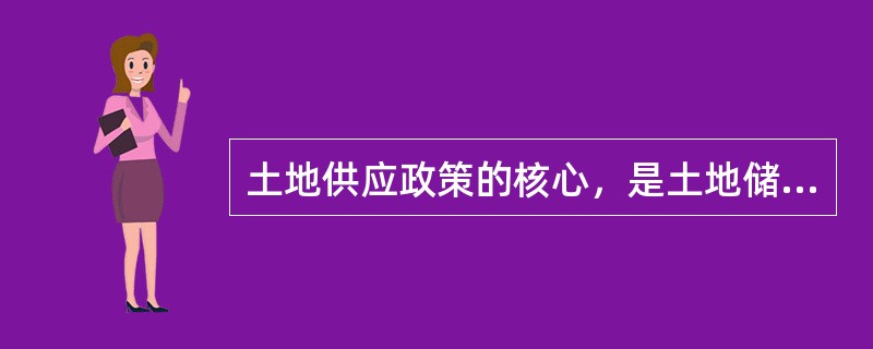 土地供应政策的核心，是土地储备计划。（）