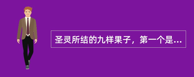 圣灵所结的九样果子，第一个是：（）