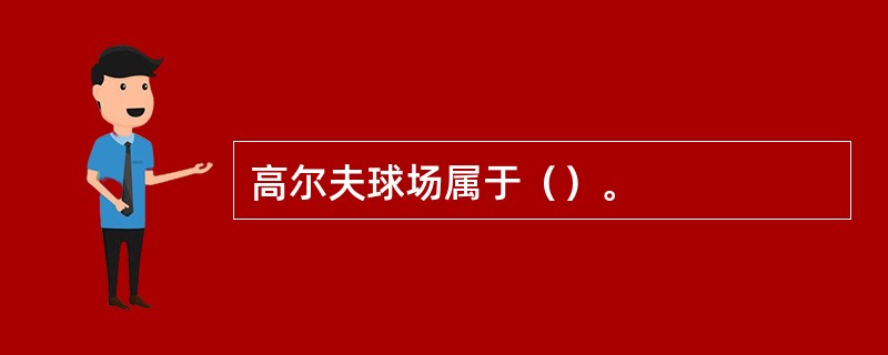 高尔夫球场属于（）。