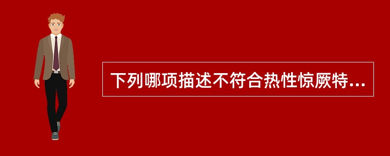 下列哪项描述不符合热性惊厥特点（）