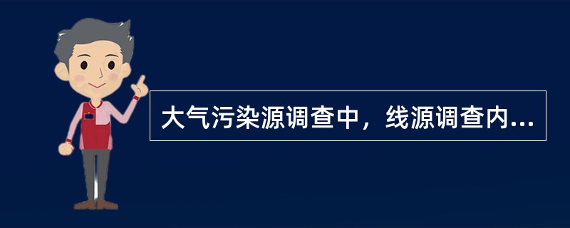 大气污染源调查中，线源调查内容包括（）。