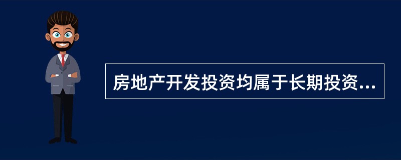 房地产开发投资均属于长期投资。（）