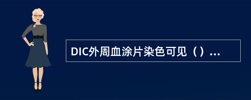 DIC外周血涂片染色可见（）珠蛋白生成障碍性贫血外周血涂片染色可见（）骨髓纤维化