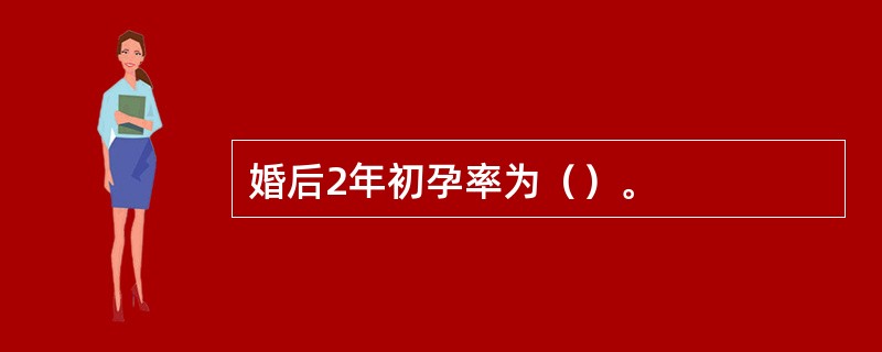 婚后2年初孕率为（）。