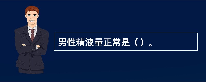 男性精液量正常是（）。