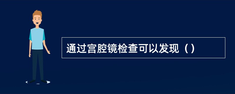 通过宫腔镜检查可以发现（）