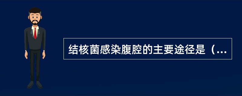 结核菌感染腹腔的主要途径是（）。