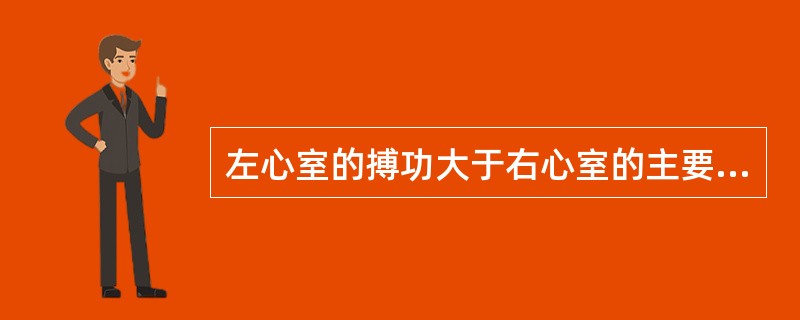 左心室的搏功大于右心室的主要原因是下列哪一项的差别（）