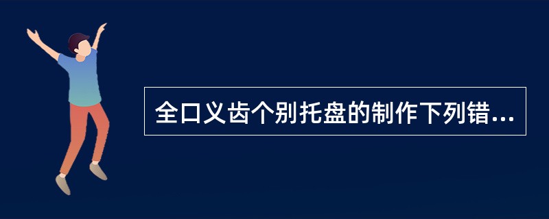 全口义齿个别托盘的制作下列错误的是（）