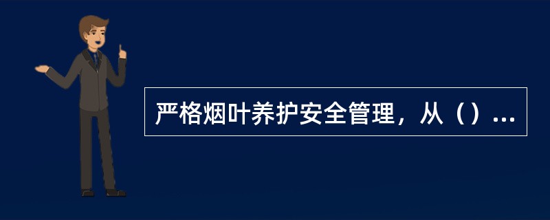 严格烟叶养护安全管理，从（）的角度出发，建立健全安全制度，分级负责。