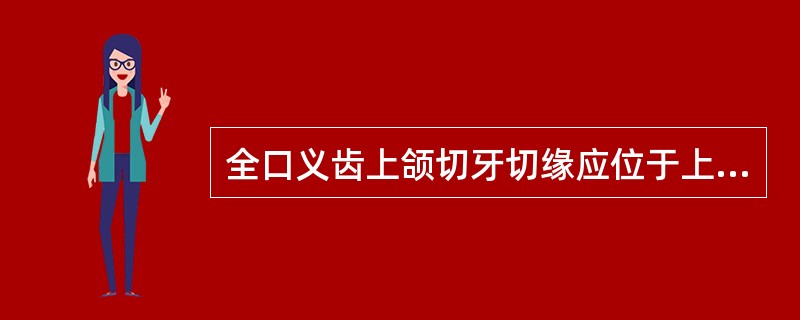 全口义齿上颌切牙切缘应位于上唇下（）