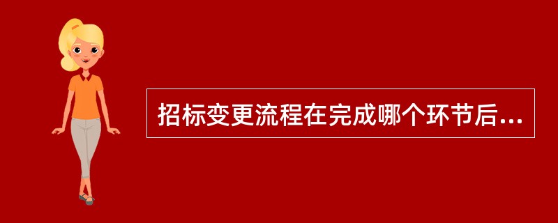 招标变更流程在完成哪个环节后才可以进行（）