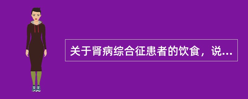 关于肾病综合征患者的饮食，说法正确的是（）。