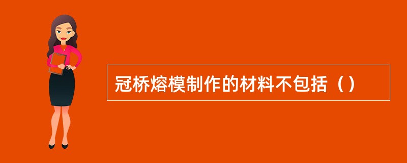 冠桥熔模制作的材料不包括（）