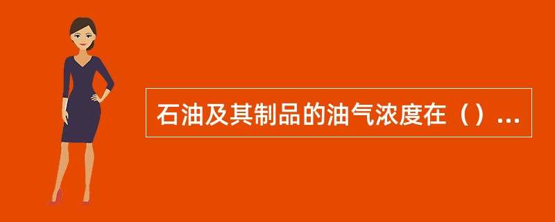 石油及其制品的油气浓度在（）时，遇明火即可爆炸。