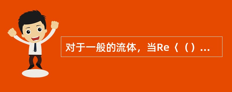 对于一般的流体，当Re〈（），肯定是层流。