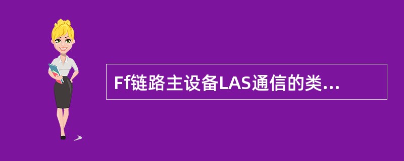 Ff链路主设备LAS通信的类型有（）两种。