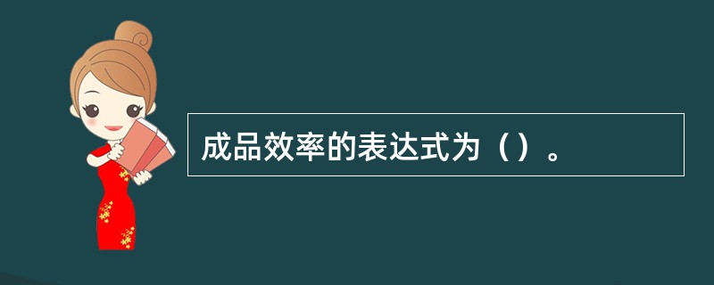 成品效率的表达式为（）。