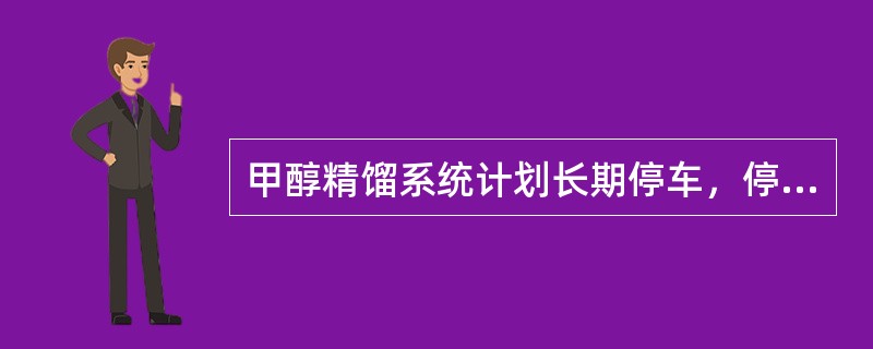 甲醇精馏系统计划长期停车，停车时应首先降低（）。