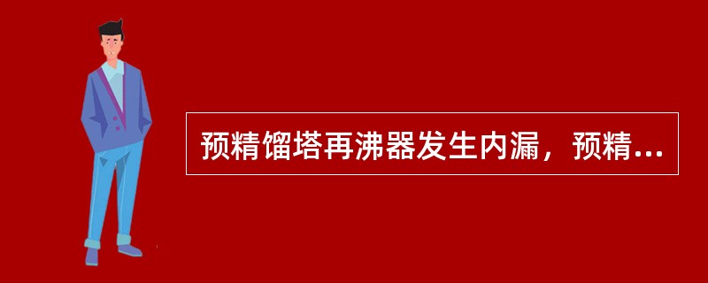 预精馏塔再沸器发生内漏，预精馏塔工艺变化是（）。