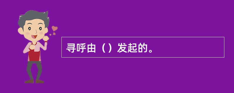 寻呼由（）发起的。