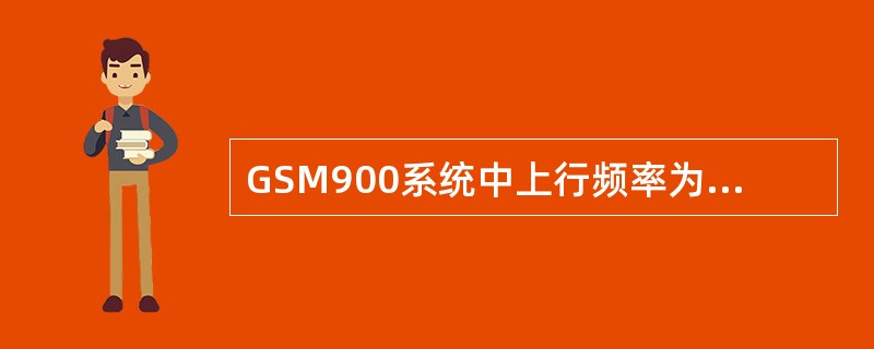 GSM900系统中上行频率为（），下行频率为（）。