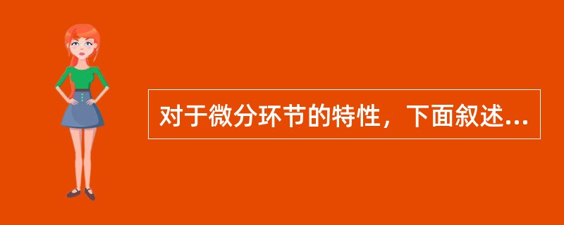 对于微分环节的特性，下面叙述正确的是（）。