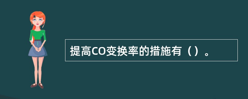 提高CO变换率的措施有（）。