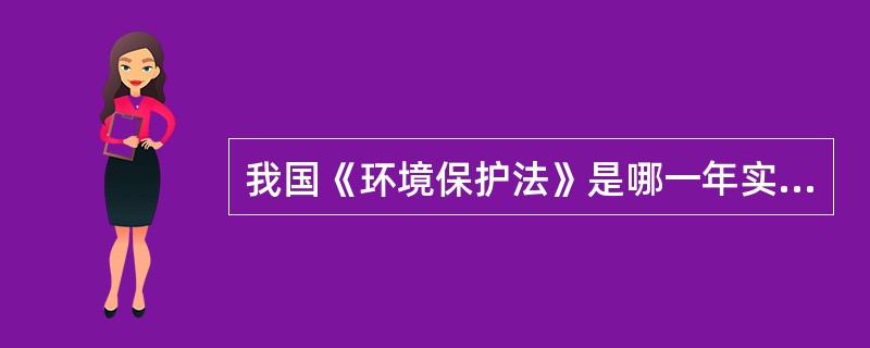 我国《环境保护法》是哪一年实施的？