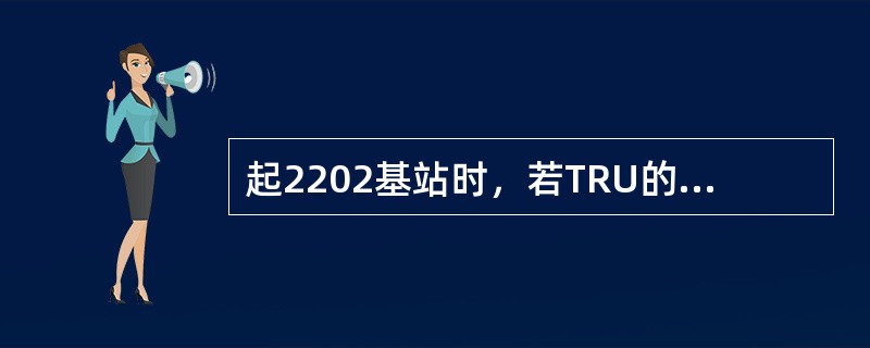 起2202基站时，若TRU的FAULT红灯和OPERATIONAL绿灯交替快闪，