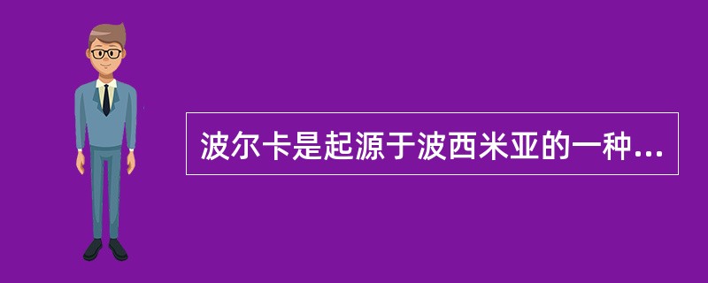 波尔卡是起源于波西米亚的一种快速适中的（）舞曲。