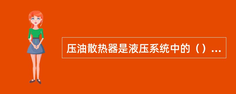 压油散热器是液压系统中的（）元件。