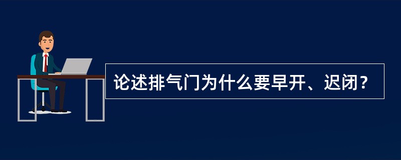 论述排气门为什么要早开、迟闭？