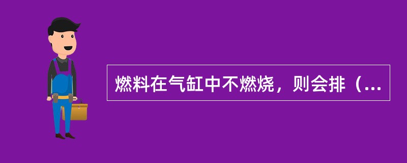 燃料在气缸中不燃烧，则会排（）。