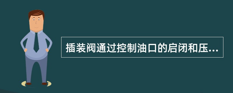 插装阀通过控制油口的启闭和压力的大小，起（）控制阀的作用。