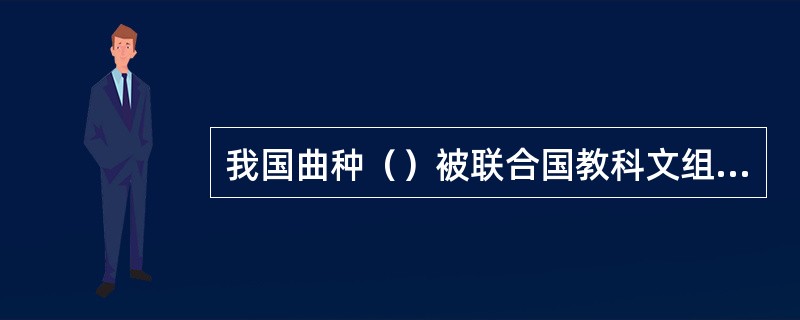 我国曲种（）被联合国教科文组织定为非物质文化遗产。