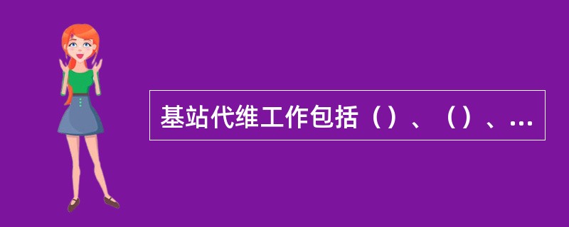 基站代维工作包括（）、（）、（）.