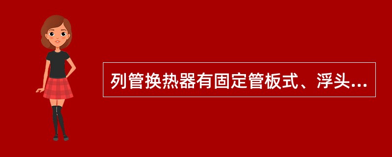 列管换热器有固定管板式、浮头式、U型管管式三类。