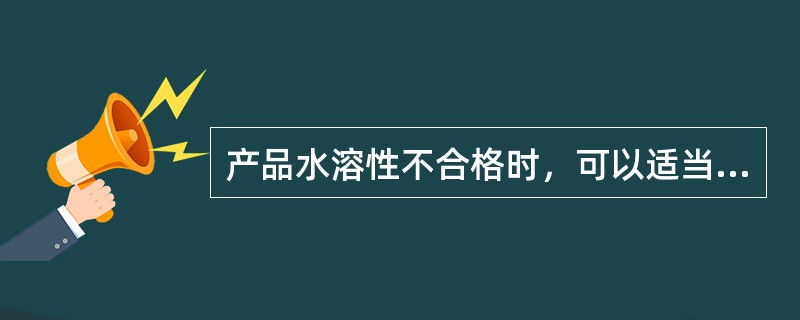 产品水溶性不合格时，可以适当采出初馏物，异丁基油。