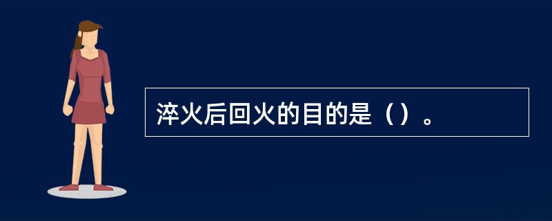 淬火后回火的目的是（）。