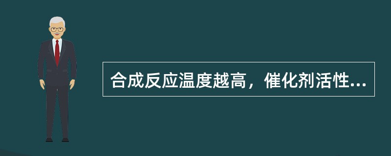 合成反应温度越高，催化剂活性越好。