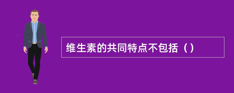 维生素的共同特点不包括（）