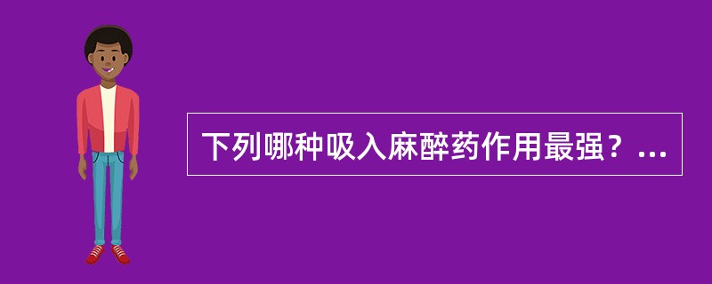 下列哪种吸入麻醉药作用最强？（）