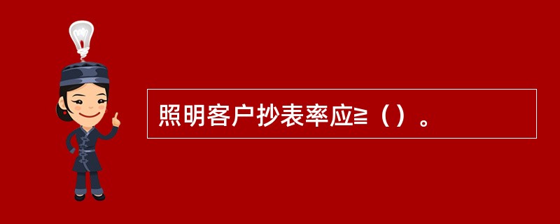 照明客户抄表率应≧（）。