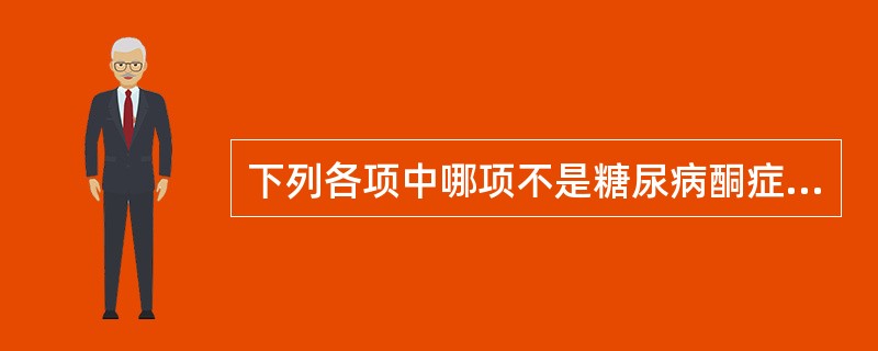 下列各项中哪项不是糖尿病酮症酸中毒常见诱因()