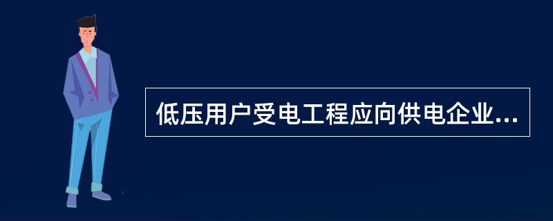 低压用户受电工程应向供电企业提供哪些资料并进行审查？