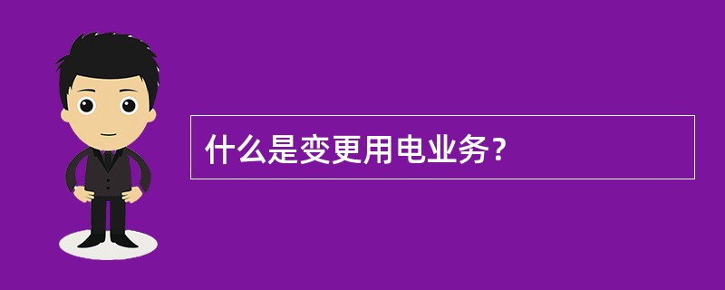 什么是变更用电业务？